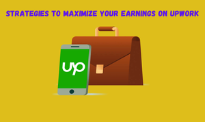 Strategies to Maximize Your Earnings On Upwork

